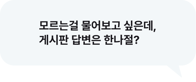 모르는걸 물어보고 싶은데, 게시판 답변은 한나절?